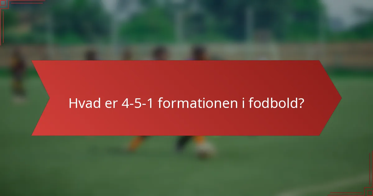 Hvad er 4-5-1 formationen i fodbold?