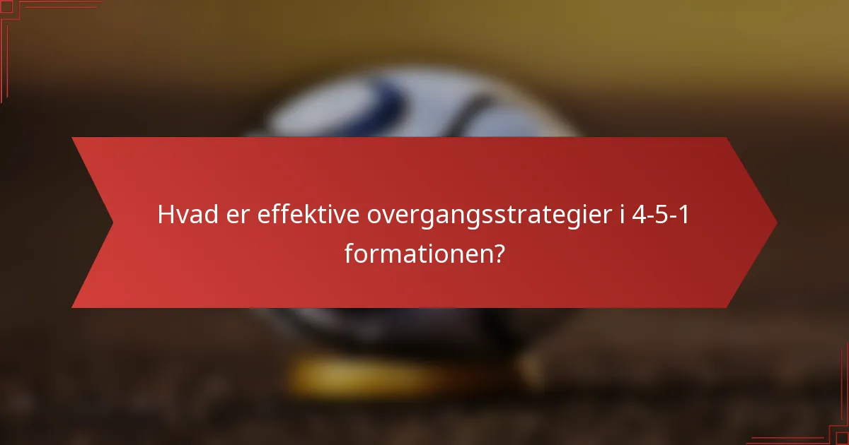 Hvad er effektive overgangsstrategier i 4-5-1 formationen?