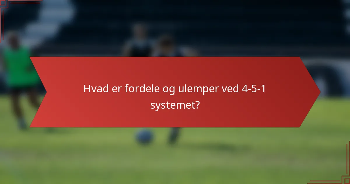 Hvad er fordele og ulemper ved 4-5-1 systemet?
