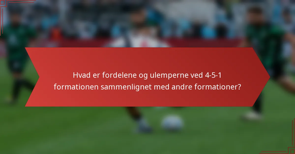 Hvad er fordelene og ulemperne ved 4-5-1 formationen sammenlignet med andre formationer?