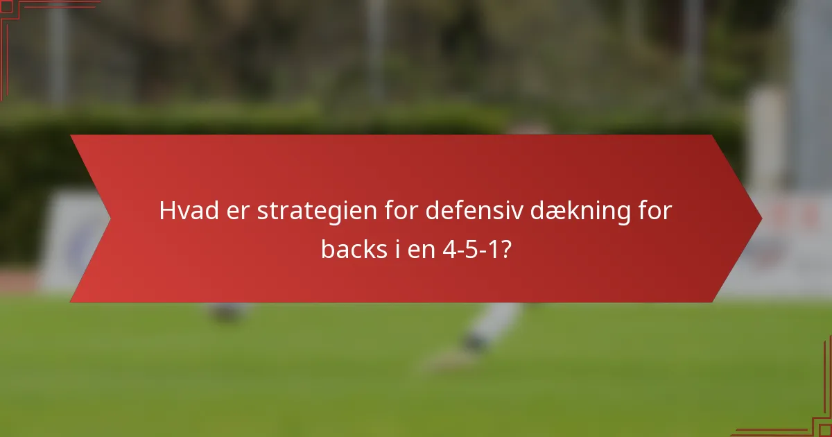 Hvad er strategien for defensiv dækning for backs i en 4-5-1?