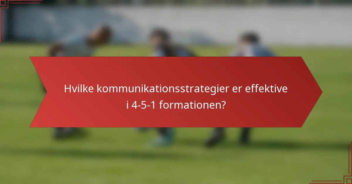 Hvilke kommunikationsstrategier er effektive i 4-5-1 formationen?