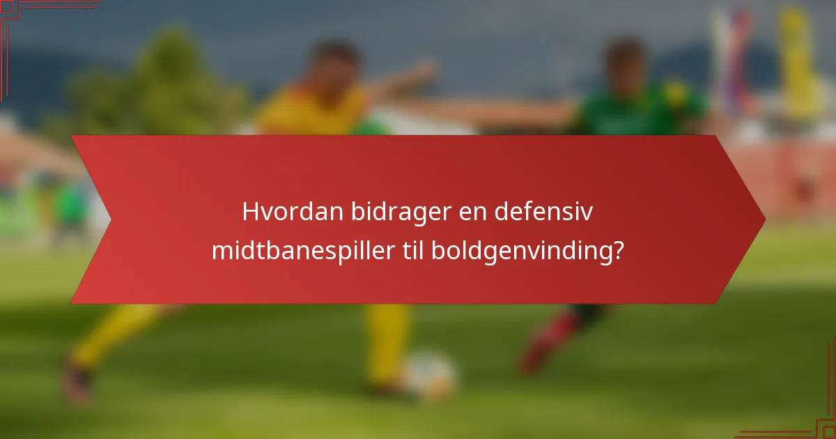 Hvordan bidrager en defensiv midtbanespiller til boldgenvinding?
