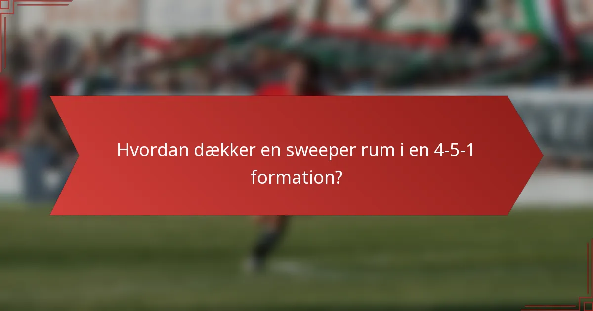 Hvordan dækker en sweeper rum i en 4-5-1 formation?
