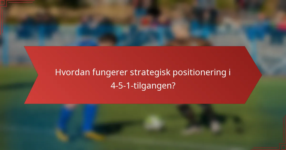Hvordan fungerer strategisk positionering i 4-5-1-tilgangen?