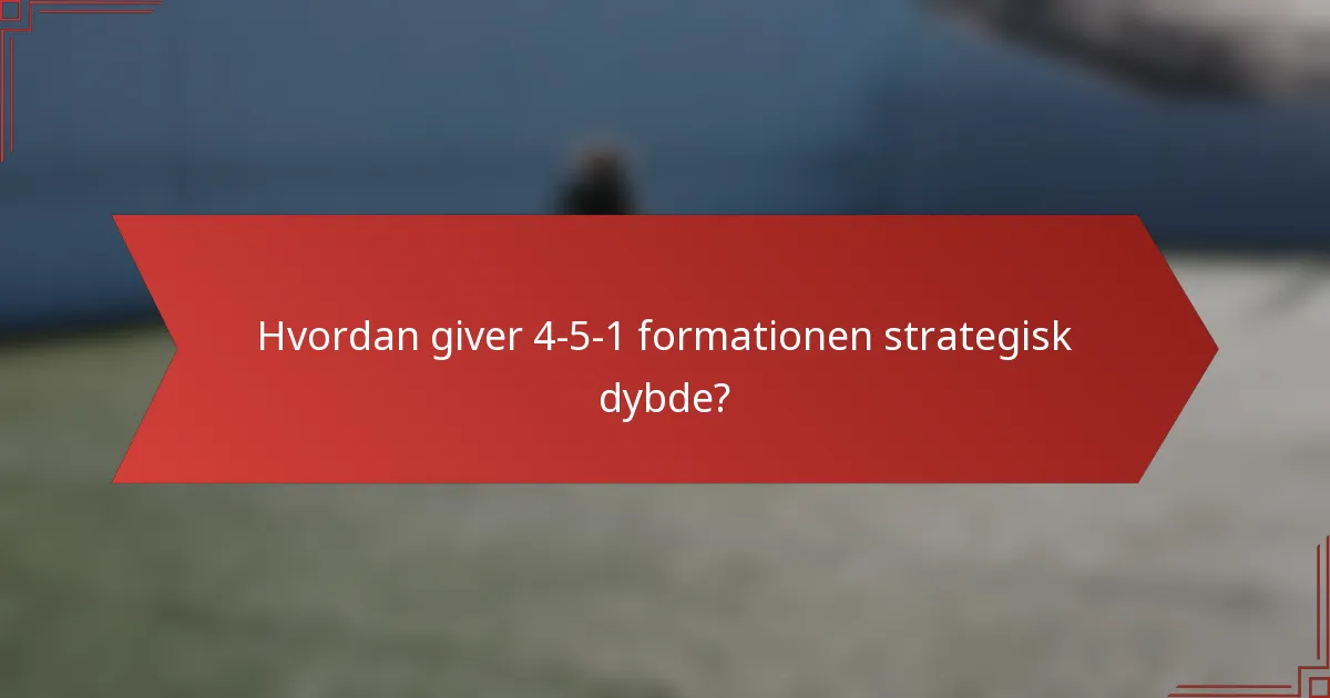 Hvordan giver 4-5-1 formationen strategisk dybde?
