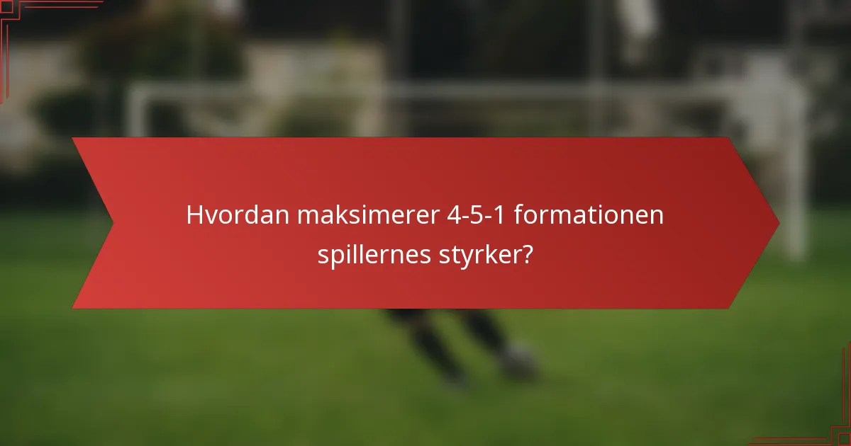 Hvordan maksimerer 4-5-1 formationen spillernes styrker?