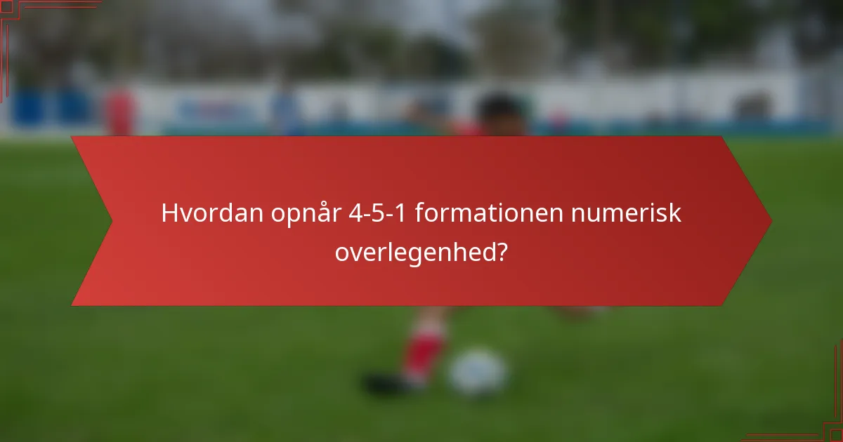 Hvordan opnår 4-5-1 formationen numerisk overlegenhed?