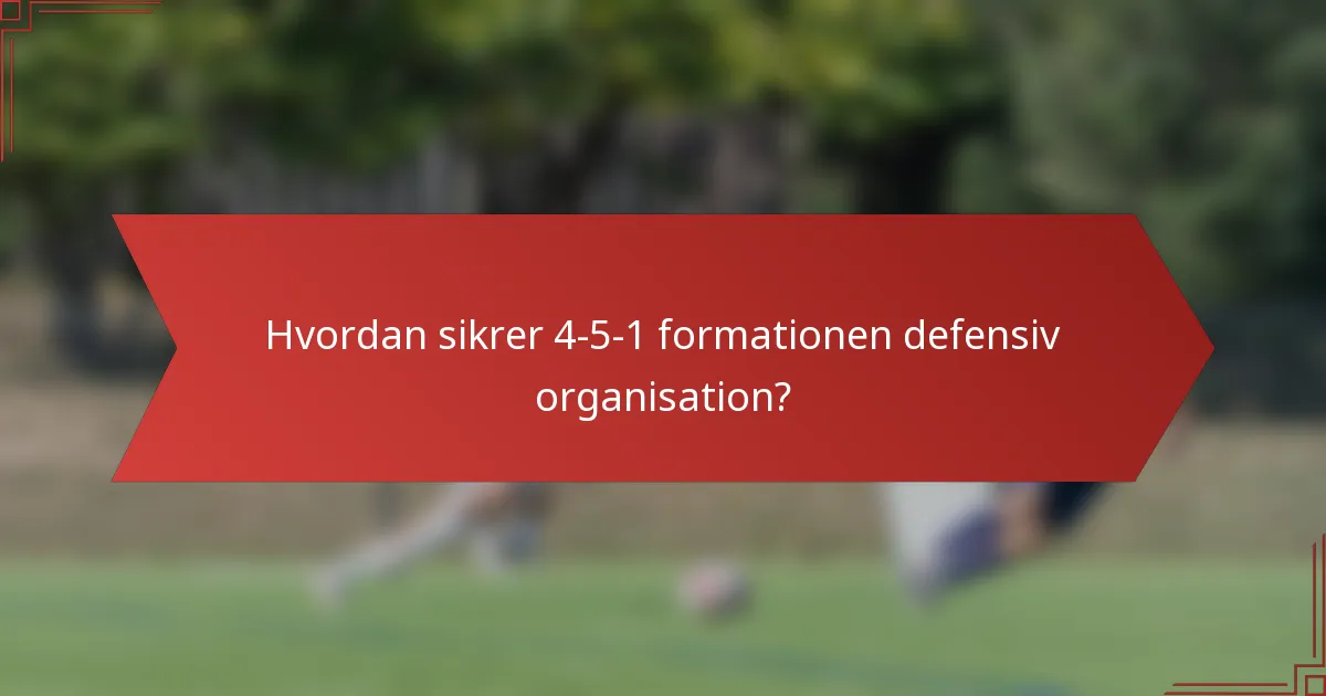 Hvordan sikrer 4-5-1 formationen defensiv organisation?